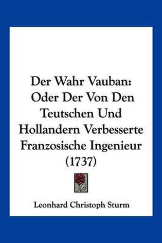 Cover image for Der Wahr Vauban: Oder Der Von Den Teutschen Und Hollandern Verbesserte Franzosische Ingenieur (1737)