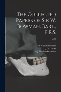 Cover image for The Collected Papers of Sir W. Bowman, Bart., F.R.S. [electronic Resource]; Vol 1