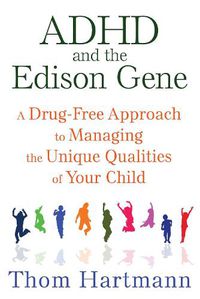 Cover image for ADHD and the Edison Gene: A Drug-Free Approach to Managing the Unique Qualities of Your Child