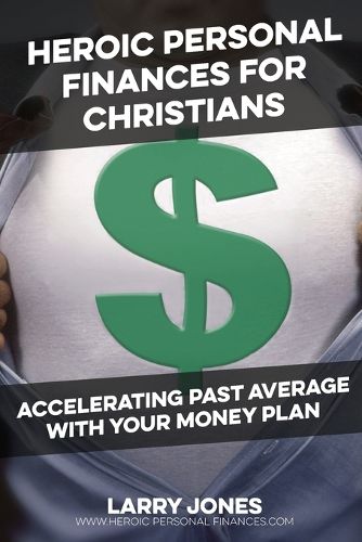 Cover image for Heroic Personal Finances for Christians: Accelerating Past Average With Your Money Plan