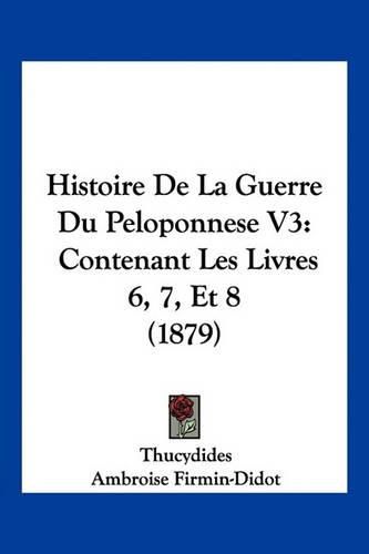 Cover image for Histoire de La Guerre Du Peloponnese V3: Contenant Les Livres 6, 7, Et 8 (1879)