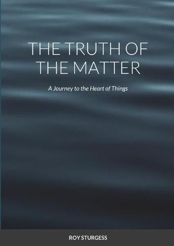 Cover image for The truth of the matter: A journey to the heart of things