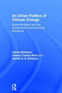 Cover image for An Urban Politics of Climate Change: Experimentation and the Governing of Socio-Technical Transitions