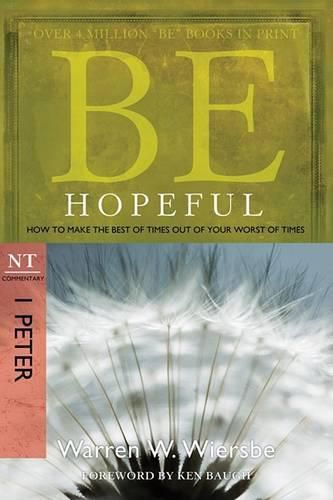 Be Hopeful ( 1 Peter ): How to Make the Best of Times Out of Your Worst of Times