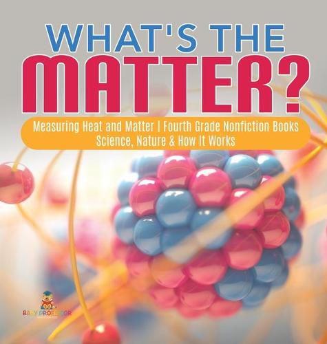 Cover image for What's the Matter? Measuring Heat and Matter Fourth Grade Nonfiction Books Science, Nature & How It Works