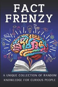 Cover image for Fact Frenzy - A Unique Collection of Random Knowledge for Curious People