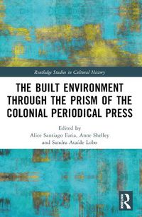 Cover image for The Built Environment through the Prism of the Colonial Periodical Press