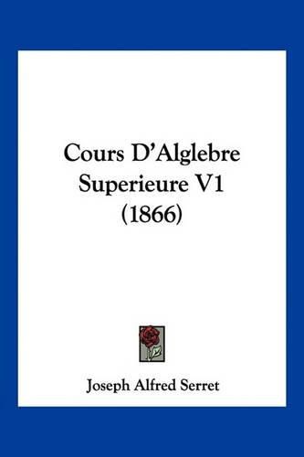 Cover image for Cours D'Alglebre Superieure V1 (1866)