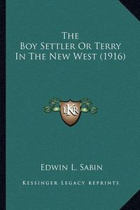 Cover image for The Boy Settler or Terry in the New West (1916) the Boy Settler or Terry in the New West (1916)