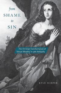 Cover image for From Shame to Sin: The Christian Transformation of Sexual Morality in Late Antiquity