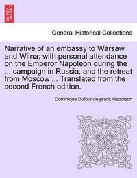 Cover image for Narrative of an Embassy to Warsaw and Wilna; With Personal Attendance on the Emperor Napoleon During the ... Campaign in Russia, and the Retreat from Moscow ... Translated from the Second French Edition.