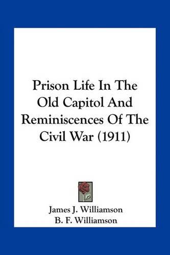 Prison Life in the Old Capitol and Reminiscences of the Civil War (1911)