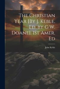 Cover image for The Christian Year [By J. Keble, Ed. by G.W. Doane]. 1St Amer. Ed