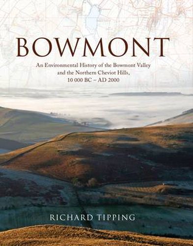 Cover image for Bowmont: An Environmental History of the Bowmont Valley and the Northern Cheviot Hills, 10000 BC - AD 2000