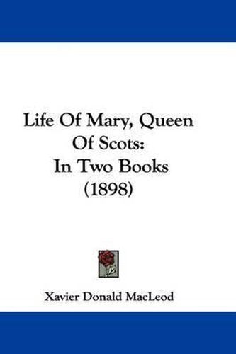 Life of Mary, Queen of Scots: In Two Books (1898)