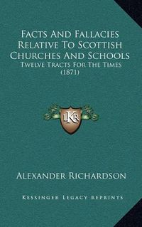 Cover image for Facts and Fallacies Relative to Scottish Churches and Schools: Twelve Tracts for the Times (1871)