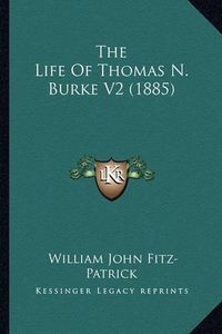 Cover image for The Life of Thomas N. Burke V2 (1885)