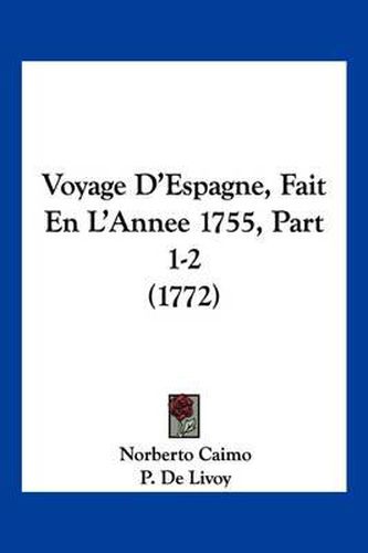 Cover image for Voyage D'Espagne, Fait En L'Annee 1755, Part 1-2 (1772)