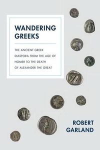 Cover image for Wandering Greeks: The Ancient Greek Diaspora from the Age of Homer to the Death of Alexander the Great