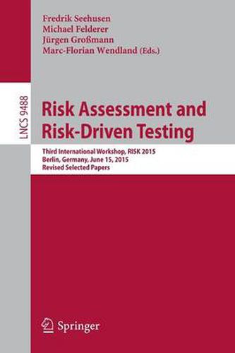 Cover image for Risk Assessment and Risk-Driven Testing: Third International Workshop, RISK 2015, Berlin, Germany, June 15, 2015. Revised Selected Papers