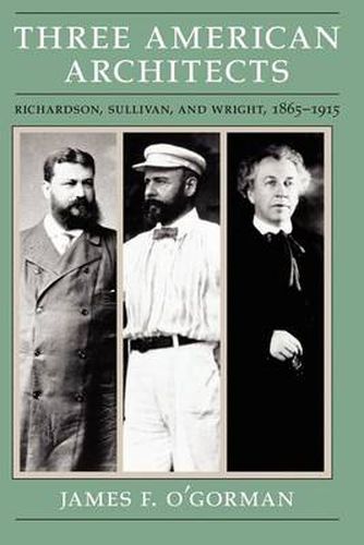 Cover image for Three American Architects: Richardson, Sullivan and Wright, 1865-1915