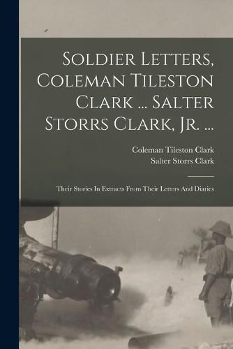 Soldier Letters, Coleman Tileston Clark ... Salter Storrs Clark, Jr. ...