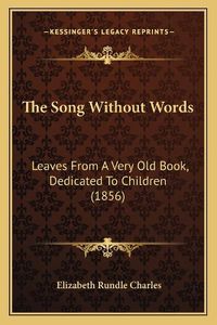 Cover image for The Song Without Words: Leaves from a Very Old Book, Dedicated to Children (1856)