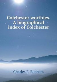 Cover image for Colchester worthies. A biographical index of Colchester