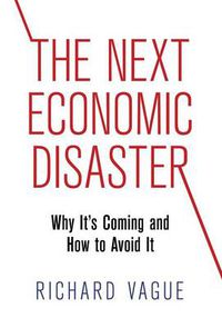 Cover image for The Next Economic Disaster: Why It's Coming and How to Avoid It