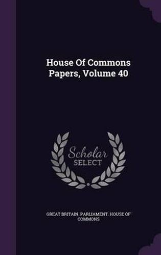 Cover image for House of Commons Papers, Volume 40