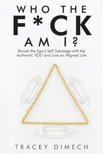 Cover image for Who the F*Ck Am I?: Banish the Ego's Self Sabotage with the Authentic You and Live an Aligned Life