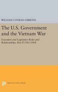 Cover image for The U.S. Government and the Vietnam War: Executive and Legislative Roles and Relationships, Part II: 1961-1964