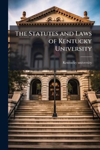 Cover image for The Statutes and Laws of Kentucky University