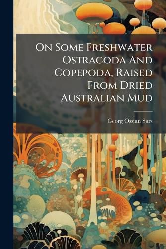 Cover image for On Some Freshwater Ostracoda And Copepoda, Raised From Dried Australian Mud