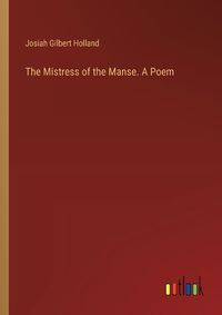 Cover image for The Mistress of the Manse. A Poem