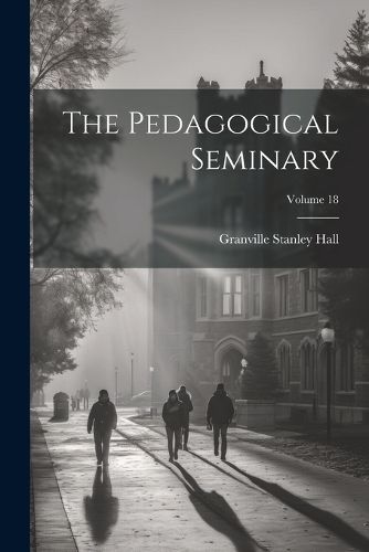 Cover image for The Pedagogical Seminary; Volume 18