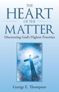 Cover image for The Heart of the Matter: Discovering God's Highest Priorities