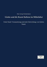 Cover image for Giotto und die Kunst Italiens im Mittelalter: Erster Band: Voraussetzung und erste Entwicklung von Giottos Kunst