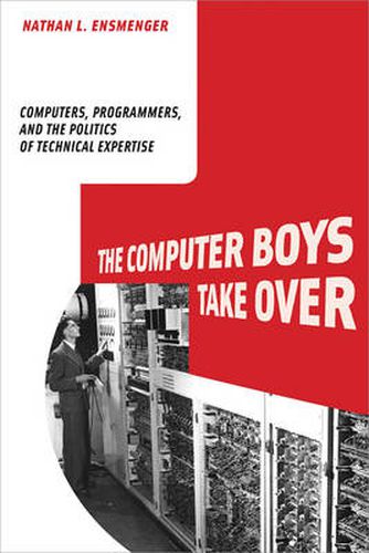 Cover image for The Computer Boys Take Over: Computers, Programmers, and the Politics of Technical Expertise