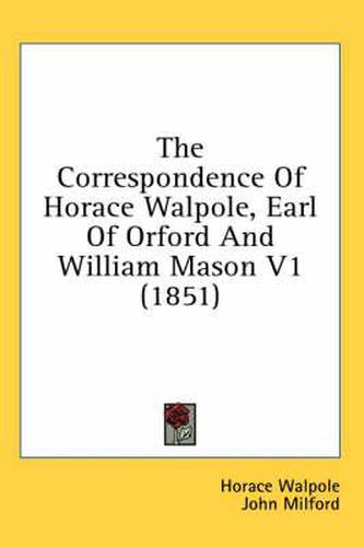 Cover image for The Correspondence of Horace Walpole, Earl of Orford and William Mason V1 (1851)