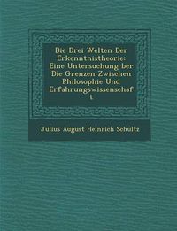 Cover image for Die Drei Welten Der Erkenntnistheorie: Eine Untersuchung Ber Die Grenzen Zwischen Philosophie Und Erfahrungswissenschaft