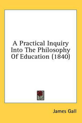 Cover image for A Practical Inquiry Into the Philosophy of Education (1840)