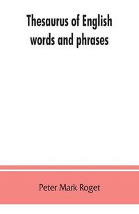 Cover image for Thesaurus of English words and phrases; so classified and arranged as to facilitate the expression of ideas and assist in literary composition