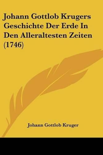 Cover image for Johann Gottlob Krugers Geschichte Der Erde in Den Alleraltesten Zeiten (1746)