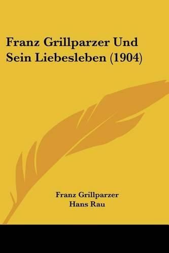 Franz Grillparzer Und Sein Liebesleben (1904)