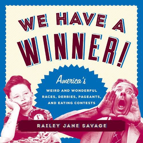 Cover image for We Have a Winner!: America's Weird and Wonderful Races, Derbies, Pageants, and Eating Contests