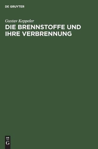 Cover image for Die Brennstoffe Und Ihre Verbrennung: Ein Vortrag Auf Veranlassung Der  Warmetechnischen Beratungsstelle Der Deutschen Glasindustrie