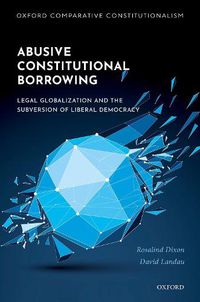 Cover image for Abusive Constitutional Borrowing: Legal globalization and the subversion of liberal democracy