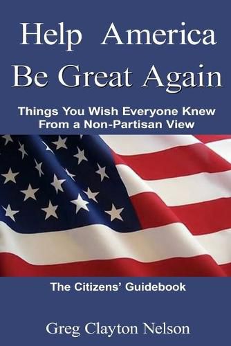 Cover image for Help America Be Great Again: Things You Wish Everyone Knew From a Non-Partisan View