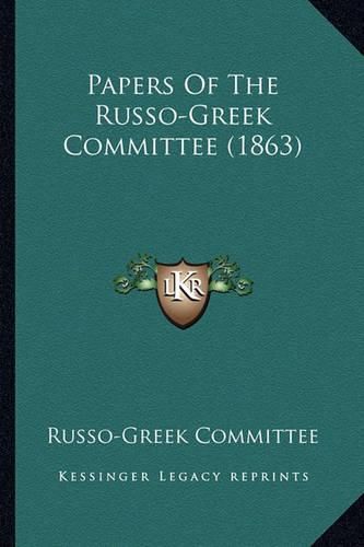 Cover image for Papers of the Russo-Greek Committee (1863) Papers of the Russo-Greek Committee (1863)